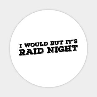 Raid Night MMO Lover Raid Gamer - I would but it's Raid Night Magnet